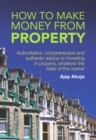 Image for How to Make Money from Property: Authoritative, Comprehensive and Authentic Advice on Investing in Property, Whatever the State of the Market
