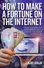 Image for How to make a fortune on the Internet  : a guide for anyone who really wants to create a massive - and passive - income for life