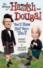 Image for The doings of Hamish and Dougal  : you&#39;ll have had your tea?