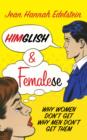 Image for Himglish and Femalese  : why women don&#39;t get why men don&#39;t get them