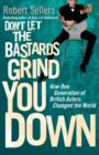 Image for Don&#39;t Let the Bastards Grind You Down : How One Generation of British Actors Changed the World
