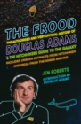 Image for The Frood  : the authorised and very official history of Douglas Adams &amp; The hitchhiker&#39;s guide to the galaxy
