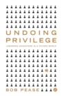 Image for Undoing privilege  : unearned advantage in a divided world