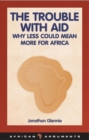 Image for The trouble with aid  : why less could mean more for Africa