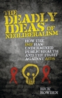 Image for The deadly ideas of neoliberalism  : how the IMF has undermined public health and the fight against AIDS