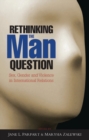 Image for Rethinking the man question: sex, gender and violence in international relations