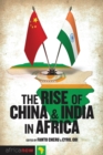 Image for The rise of China and India in Africa  : challenges, opportunities and critical interventions