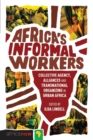 Image for Africa&#39;s informal workers: collective agency, alliances and transnational organizing in urban Africa