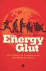 Image for The energy glut  : climate change and the politics of fatness