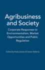 Image for Agribusiness and society: corporate responses to environmentalism, market opportunities and public regulation