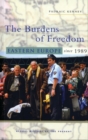 Image for The burdens of freedom: Eastern Europe since 1989