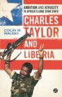 Image for Charles Taylor and Liberia: ambition and atrocity in Africa&#39;s Lone Star State