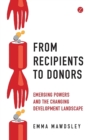 Image for From recipients to donors  : emerging powers and the changing development landscape
