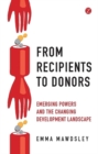 Image for From recipients to donors: emerging powers and the changing development landscape