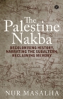 Image for The Palestine Nakba  : decolonising history, narrating the subaltern, reclaiming memory