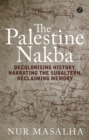 Image for The Palestine Nakba: decolonising history, narrating the subaltern, reclaiming memory
