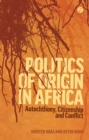 Image for Politics of origin in Africa  : autochthony, citizenship and conflict