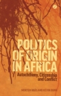 Image for Politics of origin in Africa: autochthony, citizenship and conflict