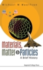 Image for Materials, Matter And Particles: A Brief History