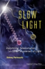 Image for Slow Light: Invisibility, Teleportation, And Other Mysteries Of Light