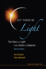 Image for Let there be light  : the story of light from atoms to galaxies