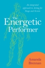 Image for The energetic performer  : an integrated approach to acting for stage and screen