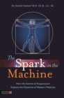 Image for The spark in the machine  : how the science of acupuncture explains the mysteries of western medicine