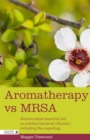Image for Aromatherapy and MRSA  : antimicrobial essential oils to combat bacterial infection, including the superbug