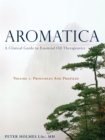 Image for Aromatica  : a clinical guide to essential oil therapeuticsVolume 1,: Principles and profiles