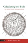 Image for Calculating the BaZi  : the GanZhi/Chinese astrology workbook