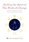 Image for Seeking the spirit of the Book of change  : 8 days to mastering a shamanic Yijing (I Ching) prediction system