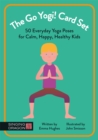 Image for The Go Yogi! Card Set : 50 Everyday Yoga Poses for Calm, Happy, Healthy Kids