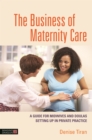 Image for The business of maternity care  : a guide for midwives and doulas setting up in private practice