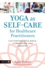 Image for Yoga as self-care for healthcare practitioners  : cultivating resilience, compassion, and empathy