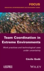 Image for Team Coordination in Extreme Environments : Work Practices and Technological Uses under Uncertainty