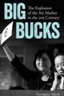 Image for Big bucks  : the explosion of the art market in the twenty-first century