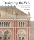 Image for Designing the V&amp;A: The Museum as a Work of Art (1857-1909)