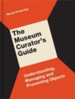 Image for The museum curator&#39;s guide  : understanding, managing and presenting objects