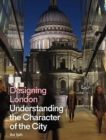 Image for Designing London  : understanding the character of the city