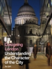 Image for Designing London: Understanding the Character of the City