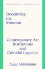 Image for Decentring the museum  : contemporary art institutions and colonial legacies