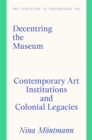 Image for Decentring the Museum: Contemporary Art Institutions and Colonial Legacies