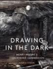 Image for Drawing in the dark  : Henry Moore&#39;s coalmining commission
