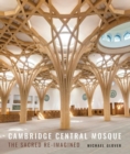 Image for Cambridge Central Mosque : The Sacred Re-imagined