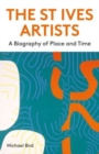 Image for The St Ives artists  : a biography of place and time