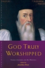 Image for God Truly Worshipped : A Thomas Cranmer Reader