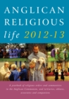 Image for Anglican Religious Life 2012-13 : A Yearbook of Religious Orders and Communities in the Anglican Communion, and Tertiaries, Oblates, Associates and Companions