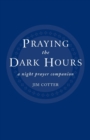 Image for Praying the Dark Hours : A Night Prayer Companion