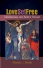 Image for Love set free: meditations on Christ&#39;s passion