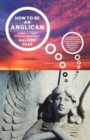 Image for How to be an Anglican : A Beginner&#39;s Guide to Anglican Life and Thought